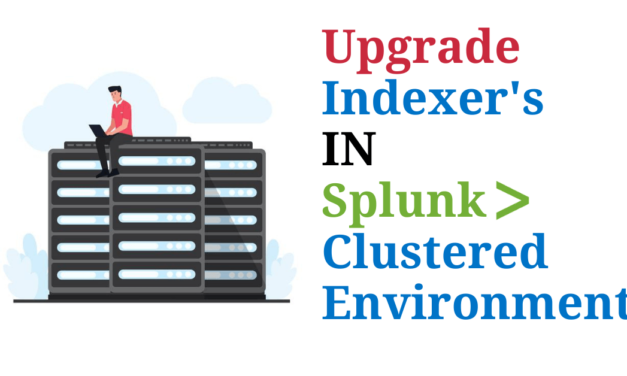 Upgradation of Indexers in Splunk CLUSTERED Environment