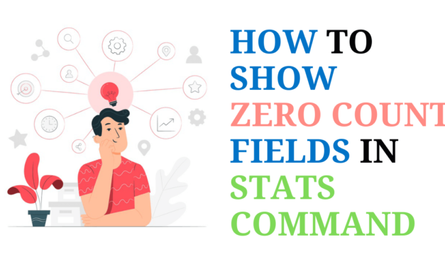 How to show Zero count fields in stats command