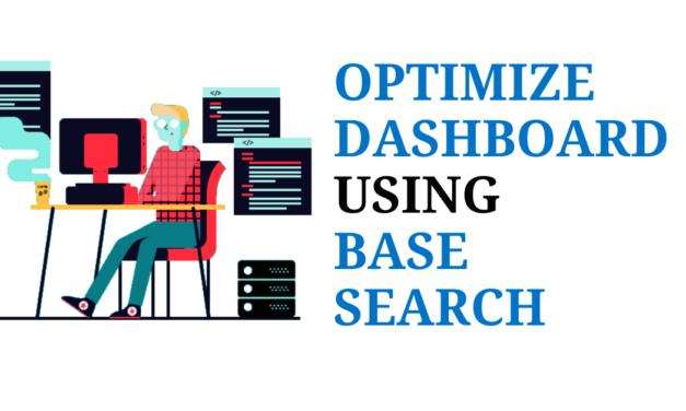 OPTIMIZE DASHBOARD USING BASE SEARCH